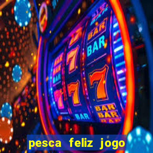 pesca feliz jogo cassino download